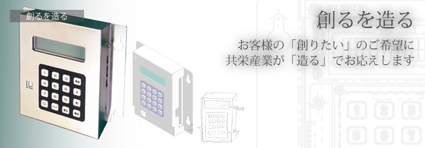 創るを造る お客様の創りたいデザインのご希望に共栄産業が造るでお応えします